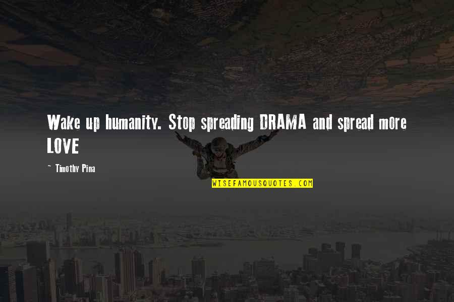 Culturally Relevant Quotes By Timothy Pina: Wake up humanity. Stop spreading DRAMA and spread
