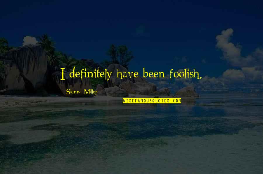 Culturally Responsive Pedagogy Quotes By Sienna Miller: I definitely have been foolish.