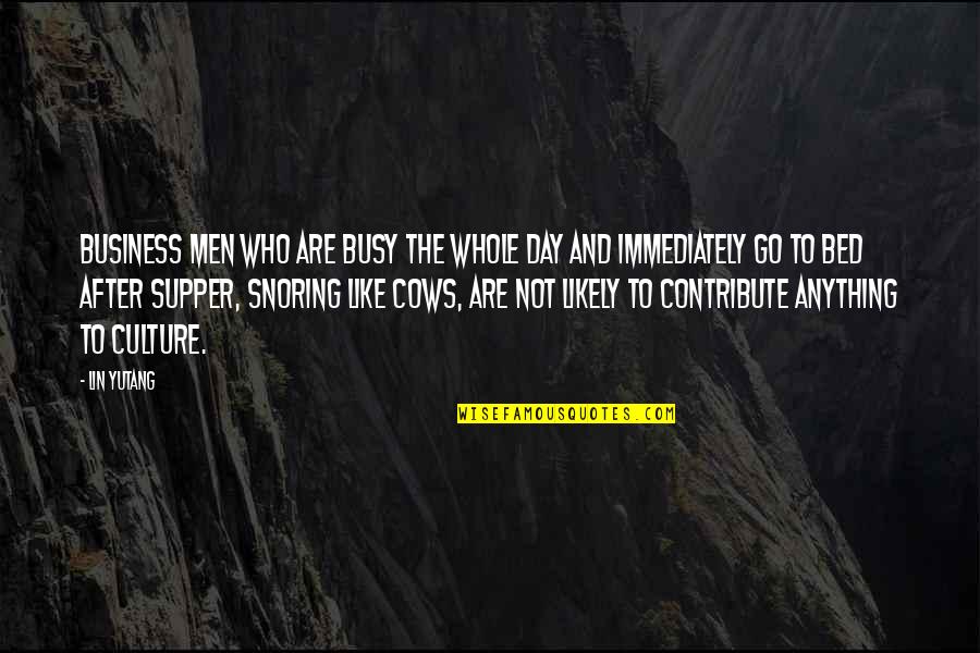 Culture And Business Quotes By Lin Yutang: Business men who are busy the whole day