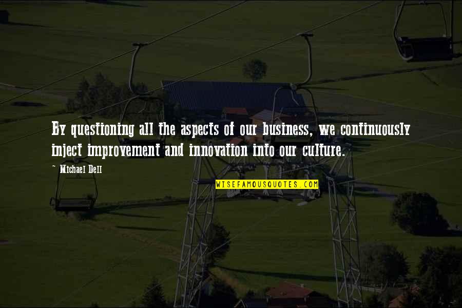 Culture And Business Quotes By Michael Dell: By questioning all the aspects of our business,