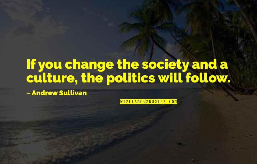 Culture And Change Quotes By Andrew Sullivan: If you change the society and a culture,