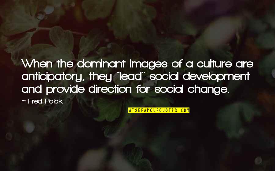 Culture And Change Quotes By Fred Polak: When the dominant images of a culture are