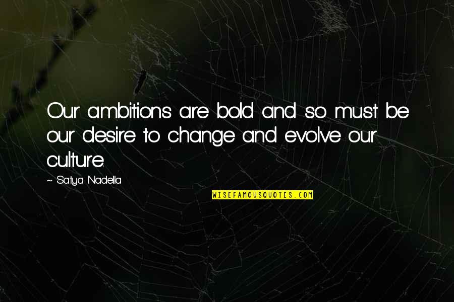 Culture And Change Quotes By Satya Nadella: Our ambitions are bold and so must be