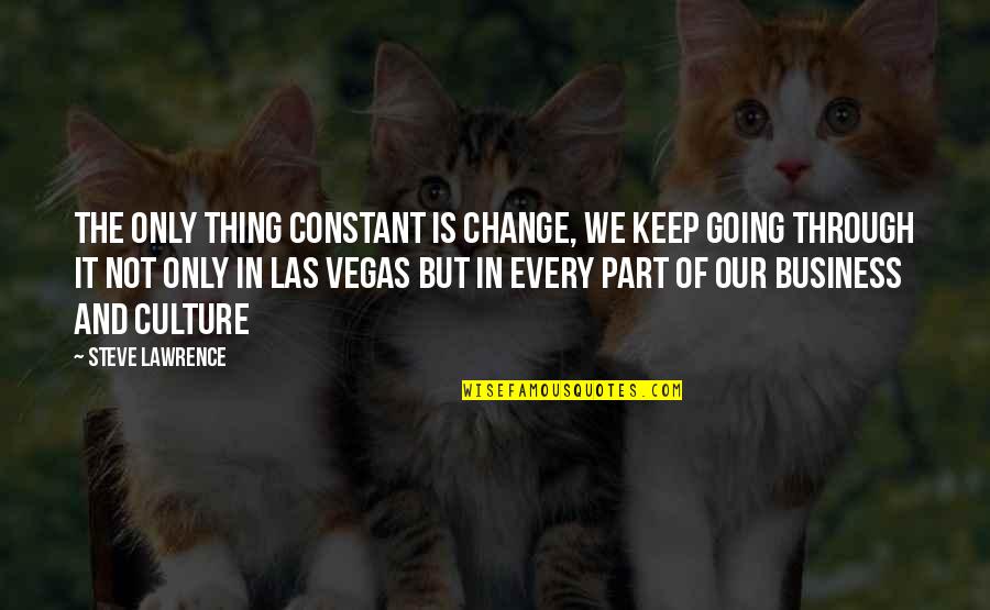 Culture And Change Quotes By Steve Lawrence: The only thing constant is change, we keep