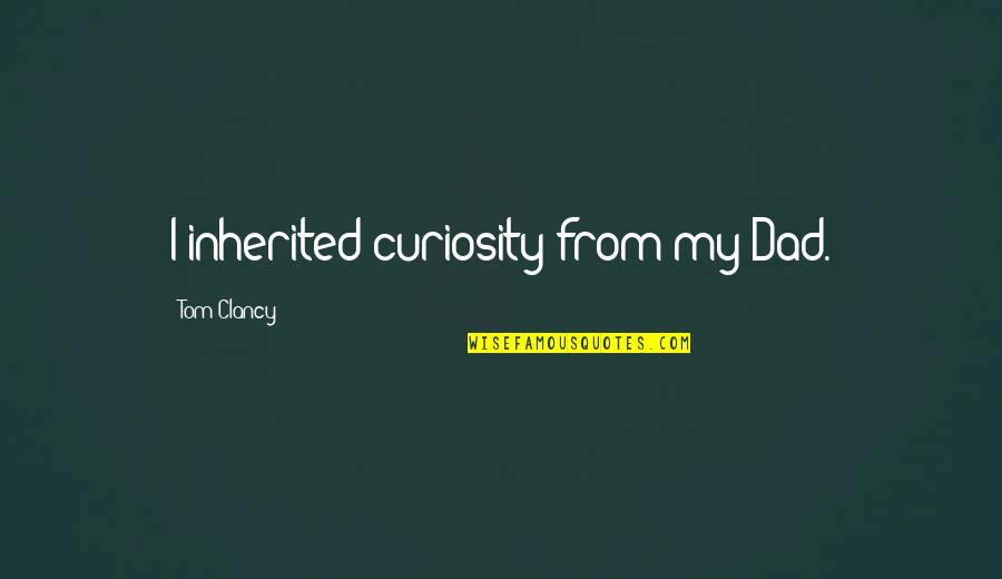 Culture And Education Quotes By Tom Clancy: I inherited curiosity from my Dad.