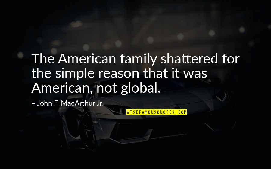 Culture And Family Quotes By John F. MacArthur Jr.: The American family shattered for the simple reason