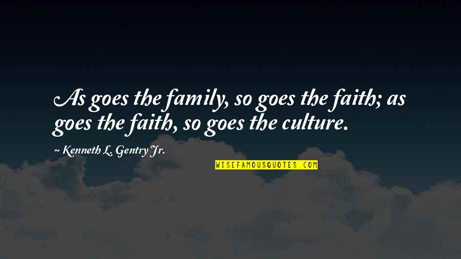 Culture And Family Quotes By Kenneth L. Gentry Jr.: As goes the family, so goes the faith;