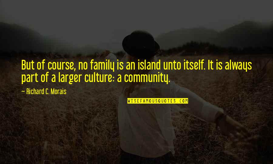 Culture And Family Quotes By Richard C. Morais: But of course, no family is an island
