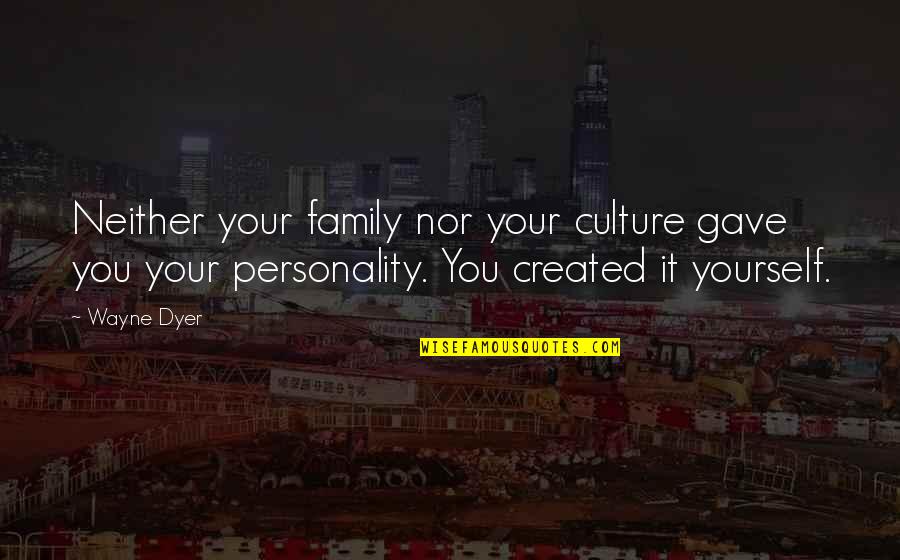 Culture And Family Quotes By Wayne Dyer: Neither your family nor your culture gave you