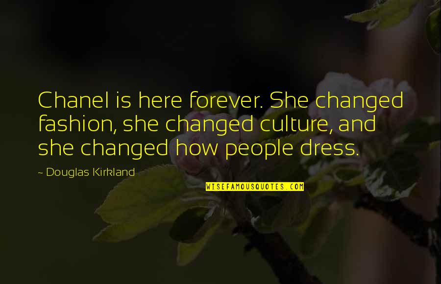 Culture And Fashion Quotes By Douglas Kirkland: Chanel is here forever. She changed fashion, she