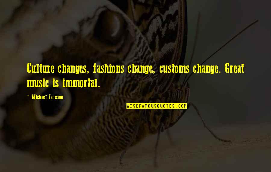 Culture And Fashion Quotes By Michael Jackson: Culture changes, fashions change, customs change. Great music