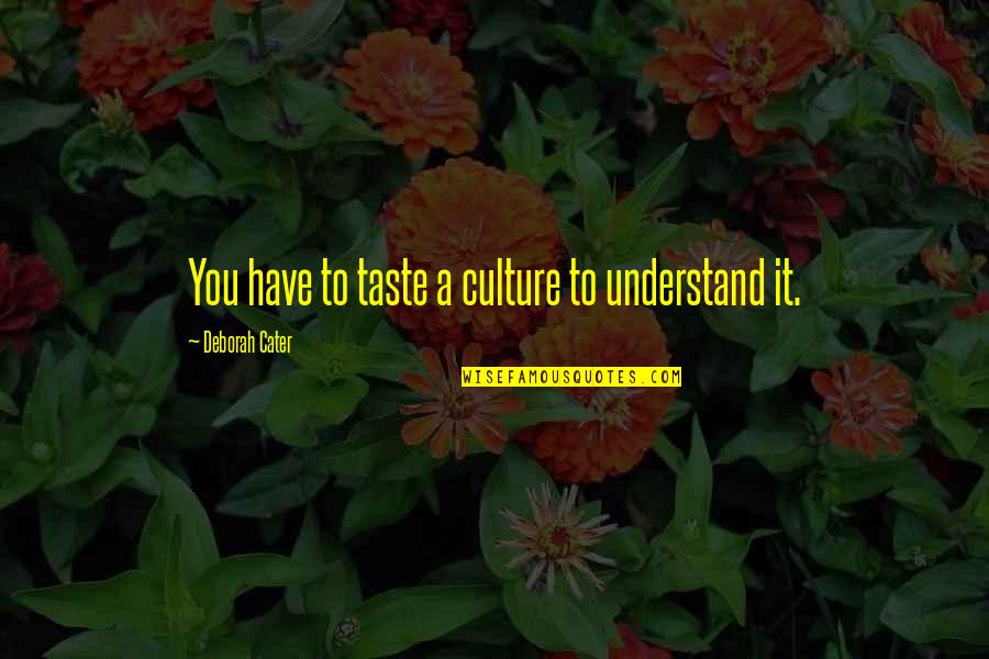 Culture And Food Quotes By Deborah Cater: You have to taste a culture to understand