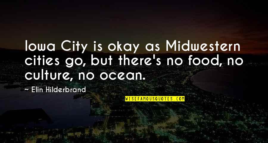 Culture And Food Quotes By Elin Hilderbrand: Iowa City is okay as Midwestern cities go,