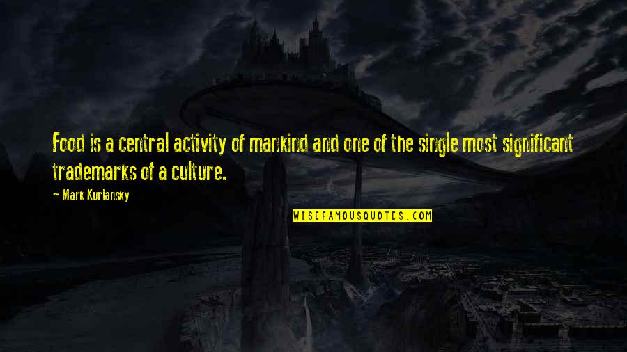 Culture And Food Quotes By Mark Kurlansky: Food is a central activity of mankind and