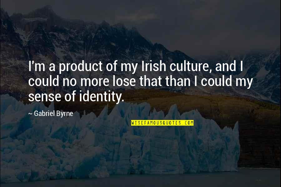 Culture And Identity Quotes By Gabriel Byrne: I'm a product of my Irish culture, and
