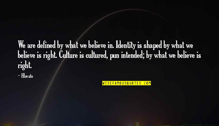 Culture And Identity Quotes By Hlovate: We are defined by what we believe in.