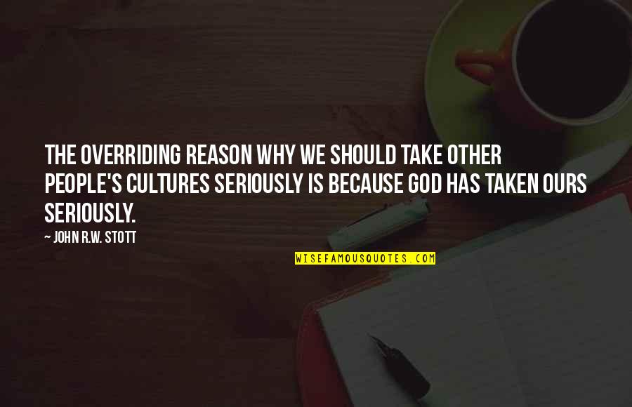 Culture And Identity Quotes By John R.W. Stott: The overriding reason why we should take other