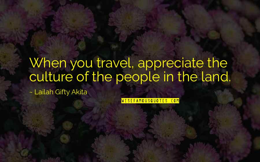 Culture And Identity Quotes By Lailah Gifty Akita: When you travel, appreciate the culture of the