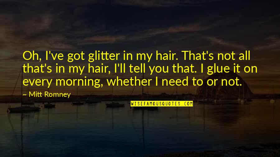 Culture And Identity Quotes By Mitt Romney: Oh, I've got glitter in my hair. That's