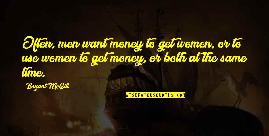 Culture And Imperialism Quotes By Bryant McGill: Often, men want money to get women, or