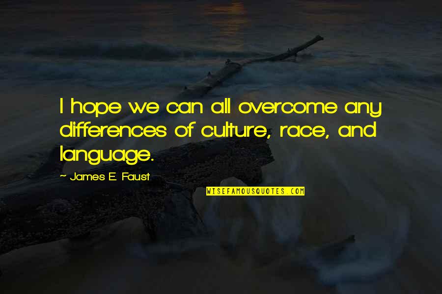 Culture And Language Quotes By James E. Faust: I hope we can all overcome any differences