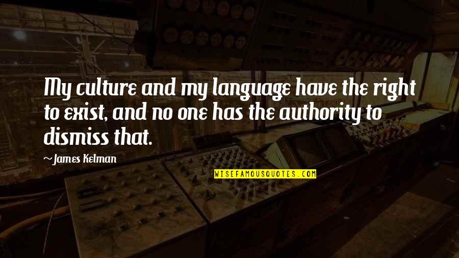 Culture And Language Quotes By James Kelman: My culture and my language have the right