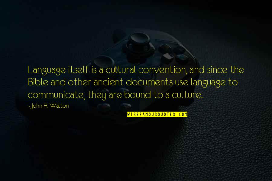 Culture And Language Quotes By John H. Walton: Language itself is a cultural convention, and since