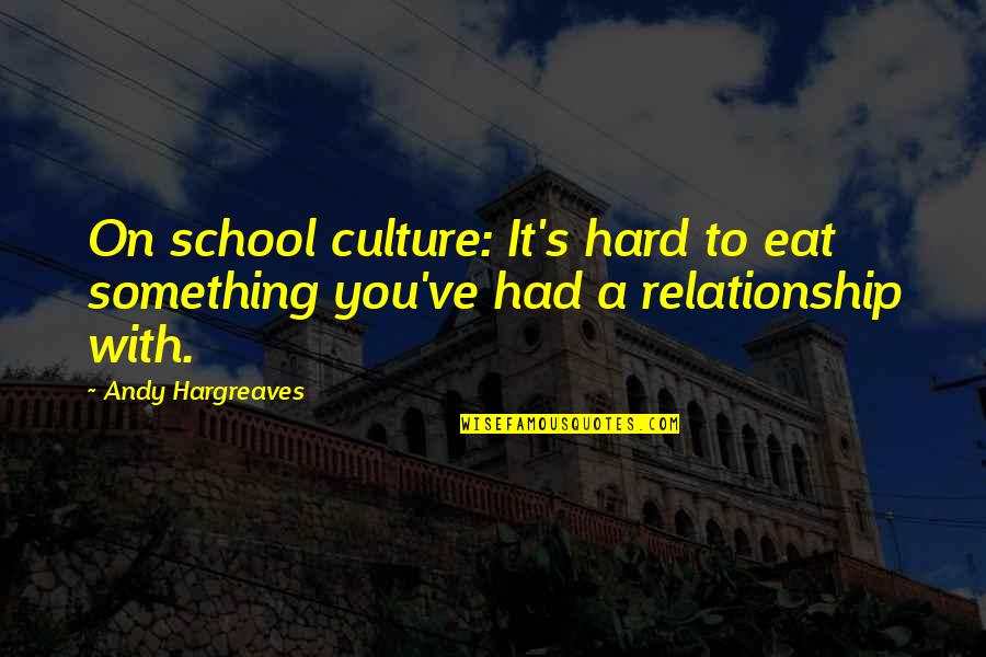 Culture And Leadership Quotes By Andy Hargreaves: On school culture: It's hard to eat something