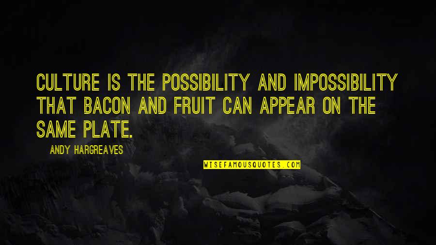 Culture And Leadership Quotes By Andy Hargreaves: Culture is the possibility and impossibility that bacon