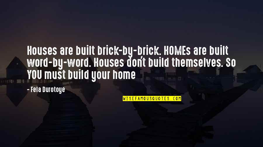 Culture And Leadership Quotes By Fela Durotoye: Houses are built brick-by-brick. HOMEs are built word-by-word.