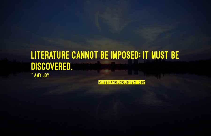 Culture And Literature Quotes By Amy Joy: Literature cannot be imposed; it must be discovered.