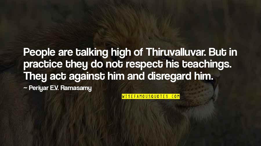 Culture And Literature Quotes By Periyar E.V. Ramasamy: People are talking high of Thiruvalluvar. But in