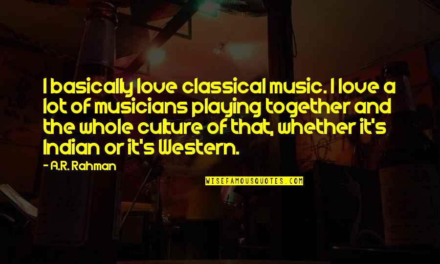 Culture And Music Quotes By A.R. Rahman: I basically love classical music. I love a