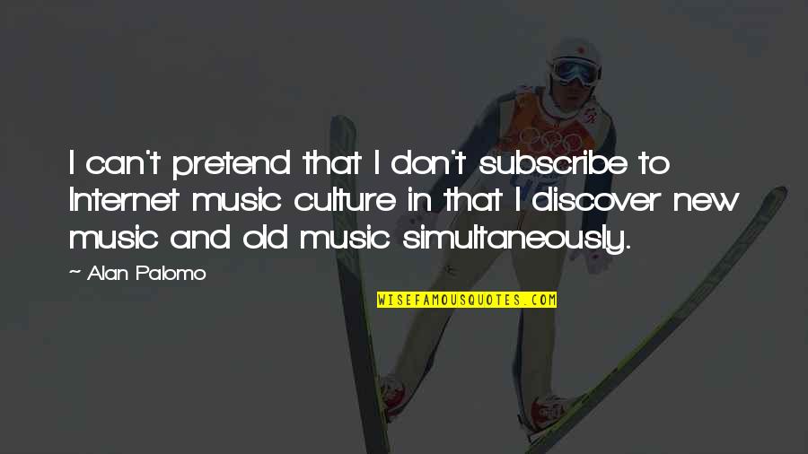 Culture And Music Quotes By Alan Palomo: I can't pretend that I don't subscribe to