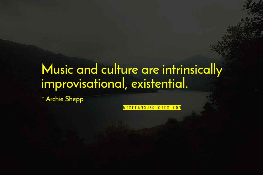 Culture And Music Quotes By Archie Shepp: Music and culture are intrinsically improvisational, existential.
