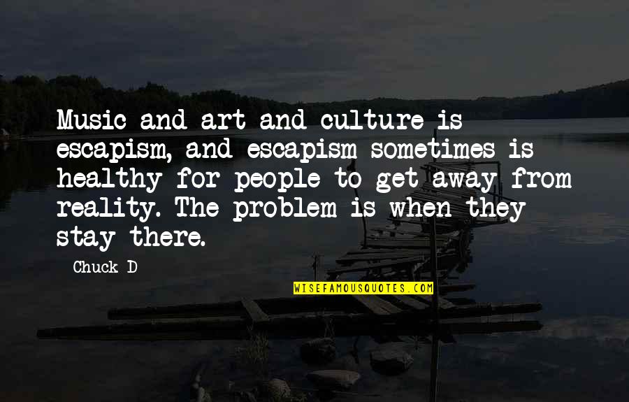 Culture And Music Quotes By Chuck D: Music and art and culture is escapism, and