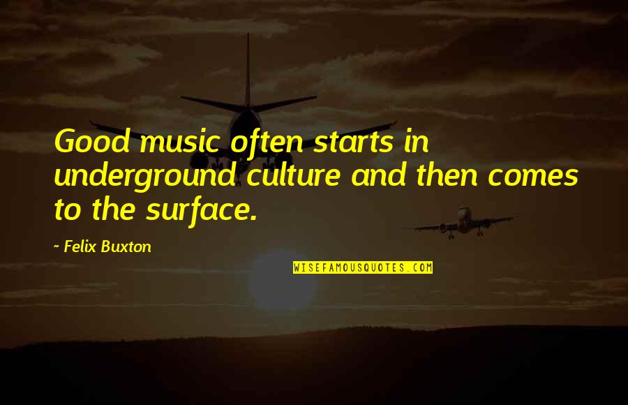 Culture And Music Quotes By Felix Buxton: Good music often starts in underground culture and