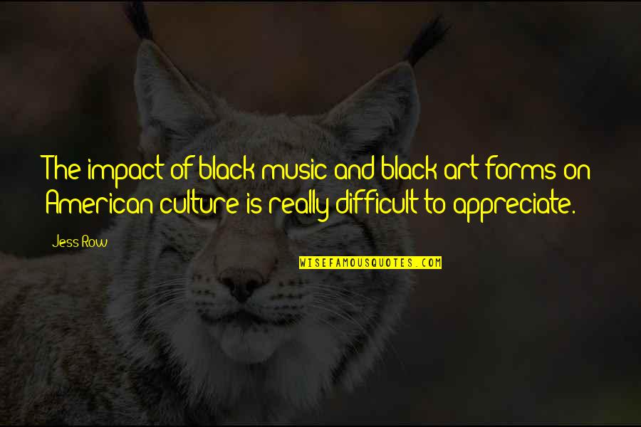 Culture And Music Quotes By Jess Row: The impact of black music and black art