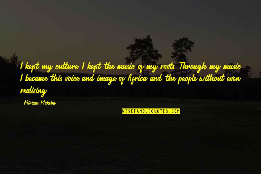 Culture And Music Quotes By Miriam Makeba: I kept my culture. I kept the music