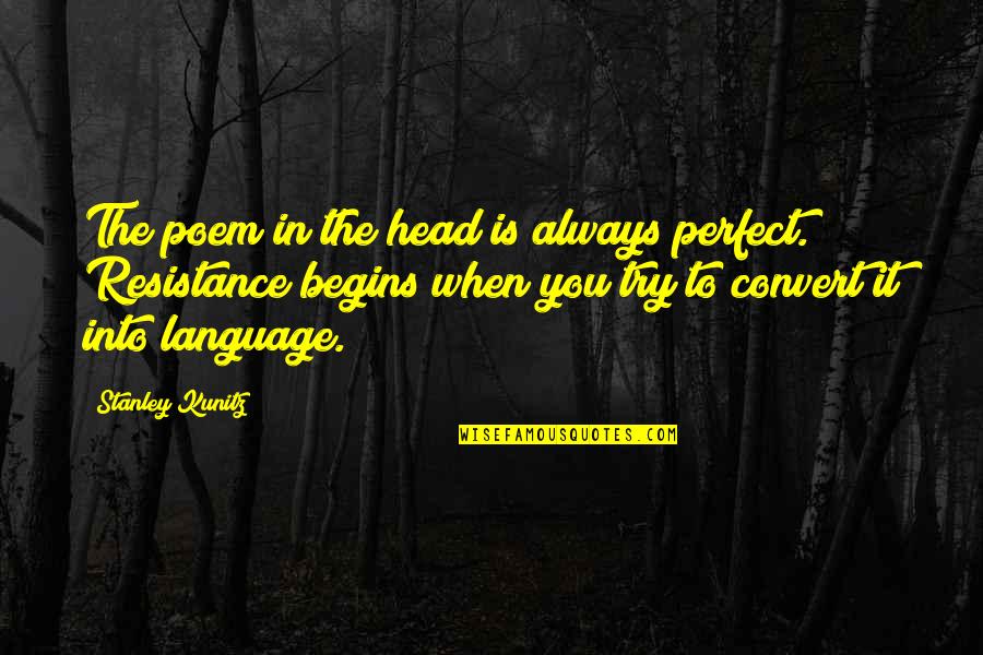 Culture And Perception Quotes By Stanley Kunitz: The poem in the head is always perfect.