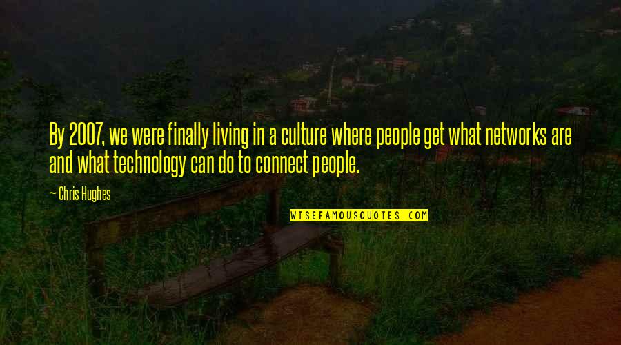 Culture And Quotes By Chris Hughes: By 2007, we were finally living in a