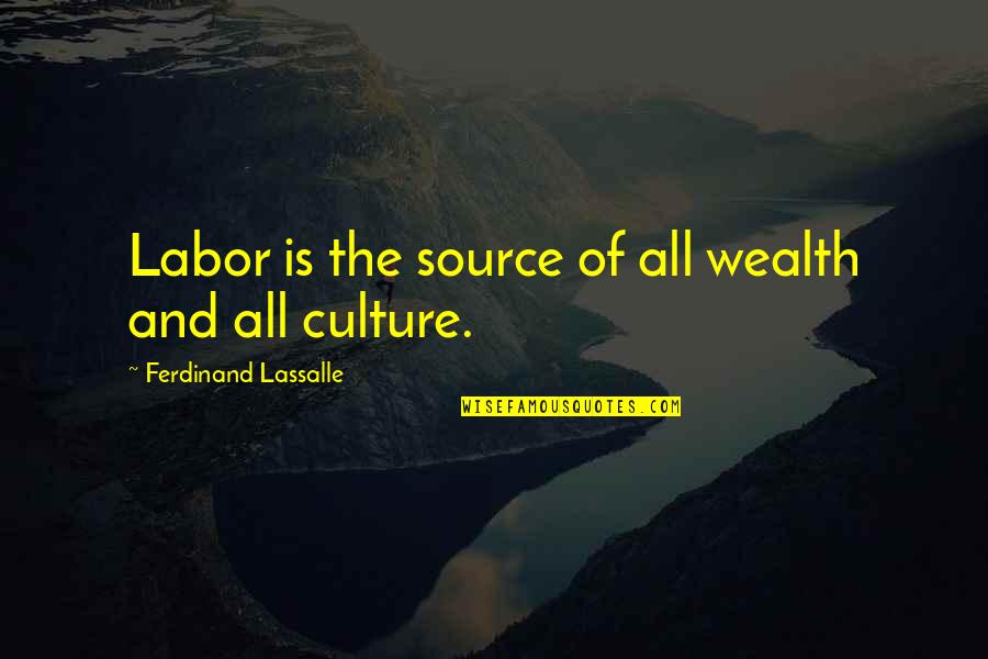 Culture And Quotes By Ferdinand Lassalle: Labor is the source of all wealth and