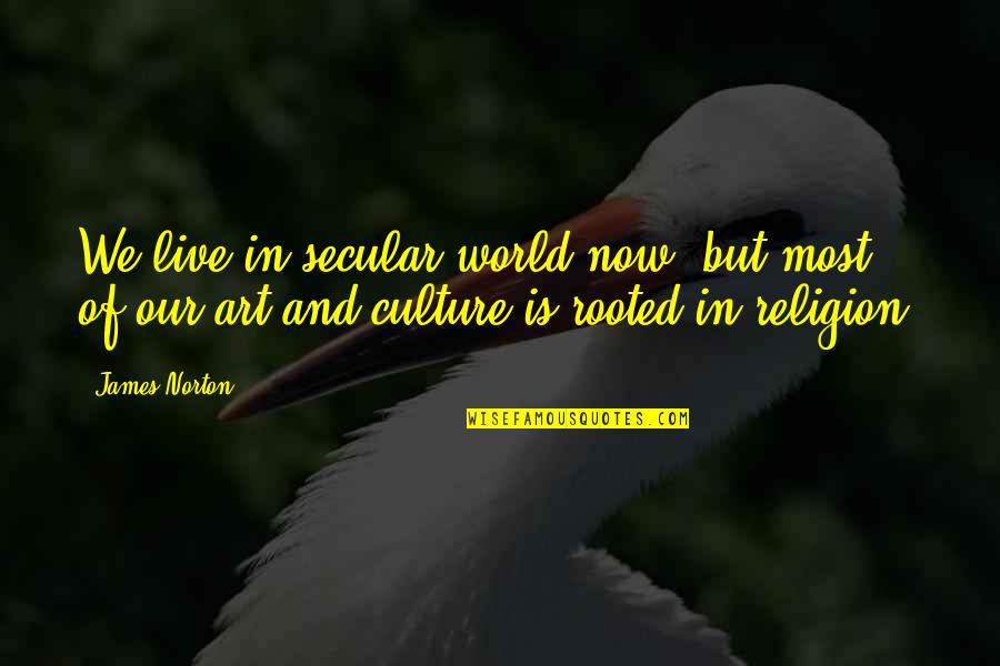 Culture And Quotes By James Norton: We live in secular world now, but most