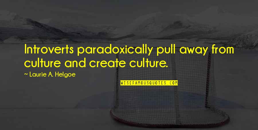Culture And Quotes By Laurie A. Helgoe: Introverts paradoxically pull away from culture and create