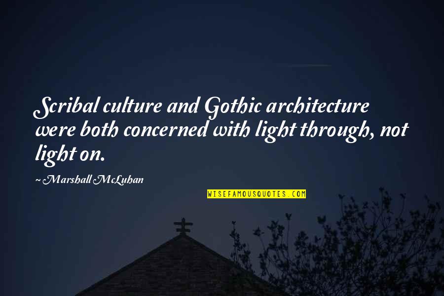 Culture And Quotes By Marshall McLuhan: Scribal culture and Gothic architecture were both concerned