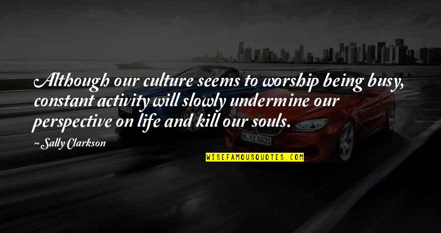 Culture And Quotes By Sally Clarkson: Although our culture seems to worship being busy,