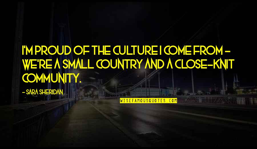 Culture And Quotes By Sara Sheridan: I'm proud of the culture I come from