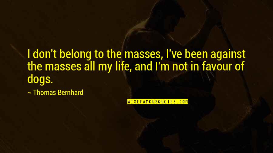 Culture And Quotes By Thomas Bernhard: I don't belong to the masses, I've been