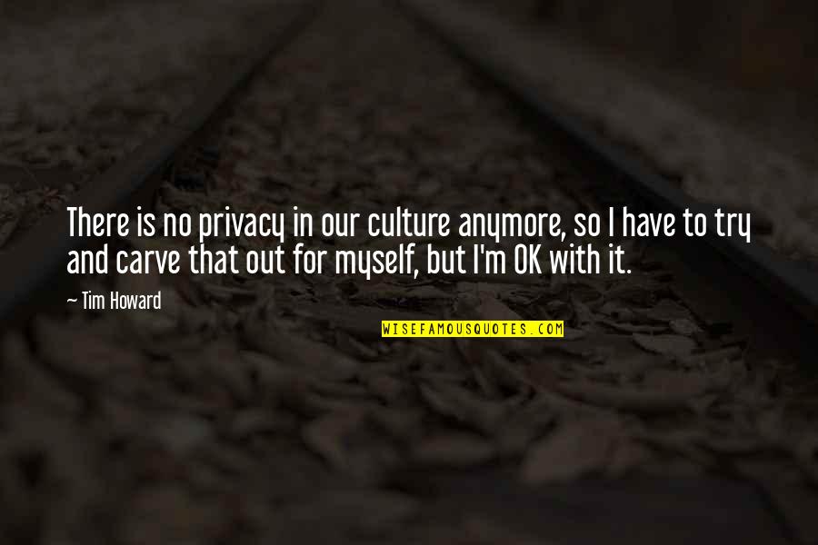 Culture And Quotes By Tim Howard: There is no privacy in our culture anymore,