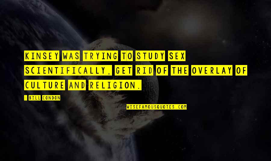 Culture And Religion Quotes By Bill Condon: Kinsey was trying to study sex scientifically, get